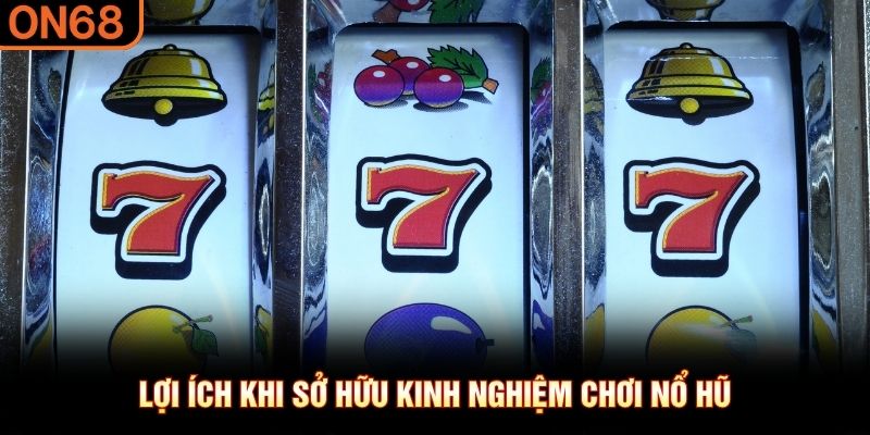 Lợi &iacute;ch khi sở hữu kinh nghiệm chơi nổ hũ